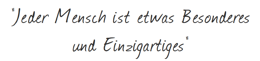 Jeder Mensch ist etwas Besonderes und Einzigartiges.